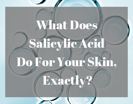 Que fait exactement l'acide salicylique pour votre peau ?